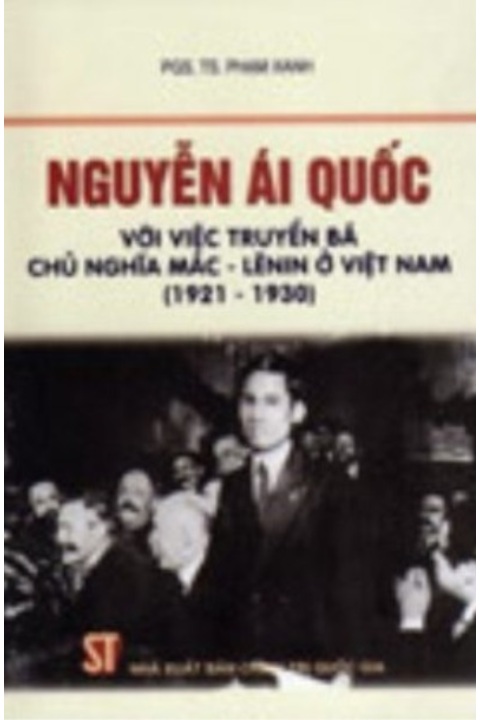 Nguyễn Ái Quốc với việc truyền bá Chủ nghĩa Mác - Lênin ở Việt Nam (1921 - 1930) (PGS-TS. Phạm Xanh - Nxb Chính trị Quốc gia - 2009)